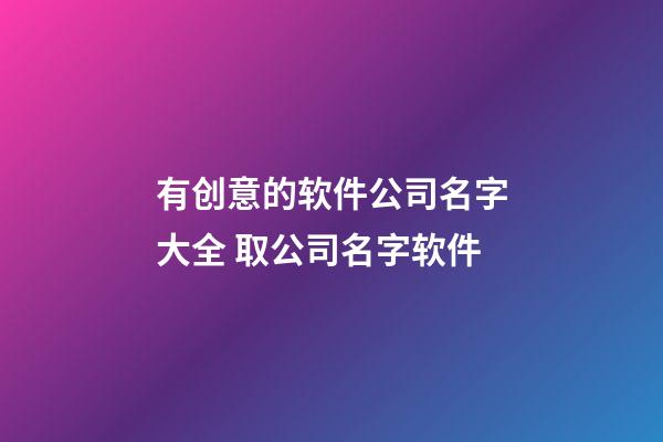 有创意的软件公司名字大全 取公司名字软件